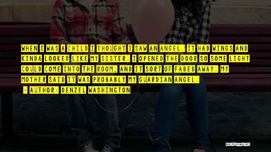 Denzel Washington Quotes: When I Was A Child I Thought I Saw An Angel. It Had Wings And Kinda Looked Like My Sister.