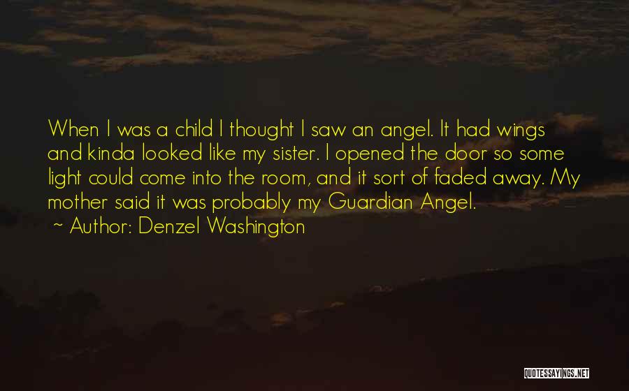 Denzel Washington Quotes: When I Was A Child I Thought I Saw An Angel. It Had Wings And Kinda Looked Like My Sister.