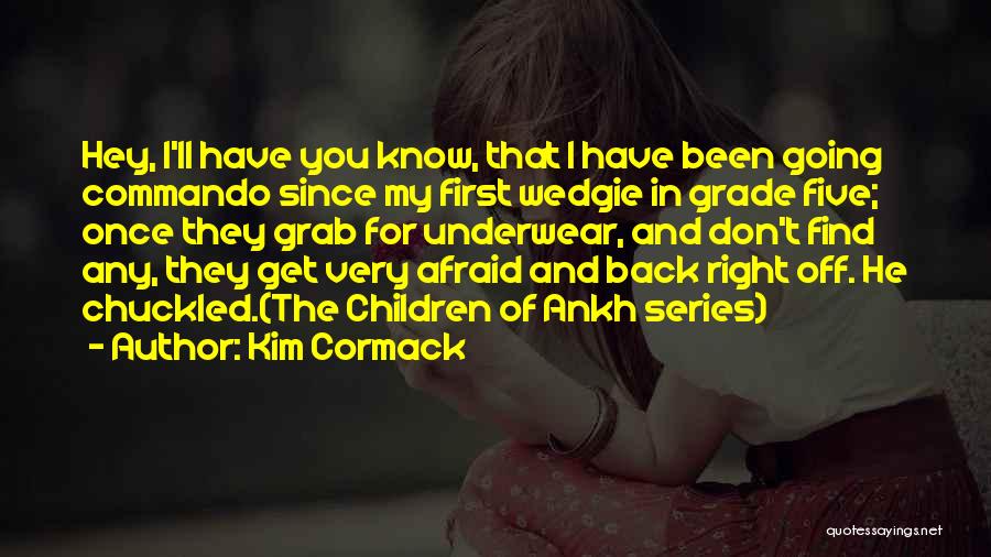 Kim Cormack Quotes: Hey, I'll Have You Know, That I Have Been Going Commando Since My First Wedgie In Grade Five; Once They