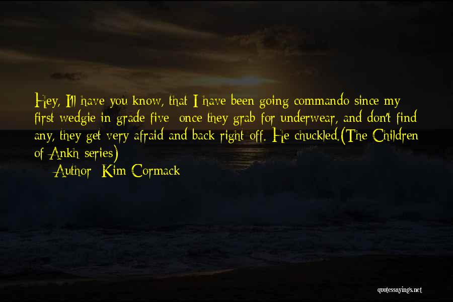 Kim Cormack Quotes: Hey, I'll Have You Know, That I Have Been Going Commando Since My First Wedgie In Grade Five; Once They