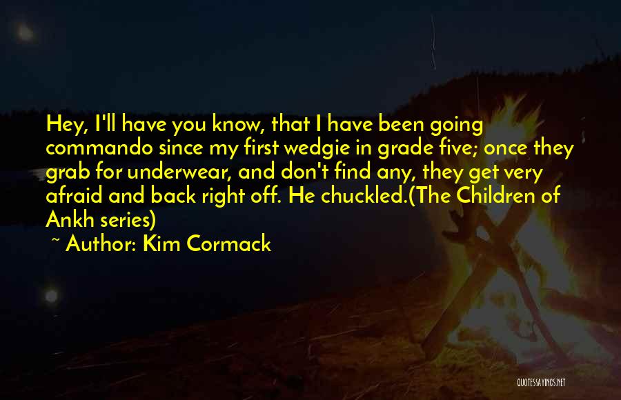 Kim Cormack Quotes: Hey, I'll Have You Know, That I Have Been Going Commando Since My First Wedgie In Grade Five; Once They