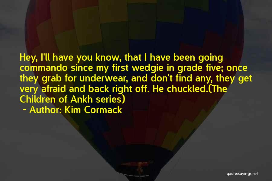 Kim Cormack Quotes: Hey, I'll Have You Know, That I Have Been Going Commando Since My First Wedgie In Grade Five; Once They