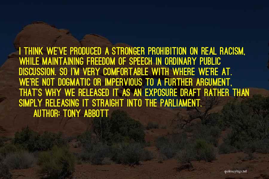 Tony Abbott Quotes: I Think We've Produced A Stronger Prohibition On Real Racism, While Maintaining Freedom Of Speech In Ordinary Public Discussion. So