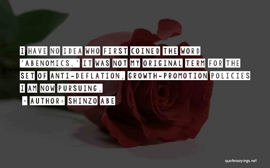 Shinzo Abe Quotes: I Have No Idea Who First Coined The Word 'abenomics.' It Was Not My Original Term For The Set Of