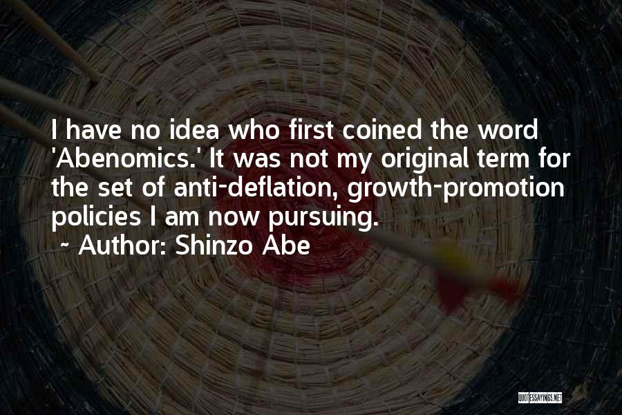 Shinzo Abe Quotes: I Have No Idea Who First Coined The Word 'abenomics.' It Was Not My Original Term For The Set Of