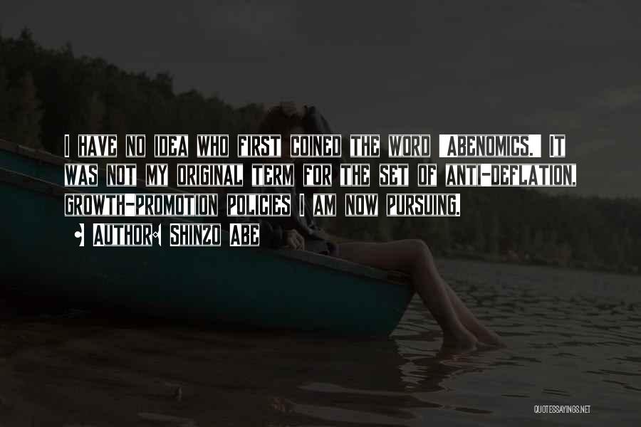 Shinzo Abe Quotes: I Have No Idea Who First Coined The Word 'abenomics.' It Was Not My Original Term For The Set Of