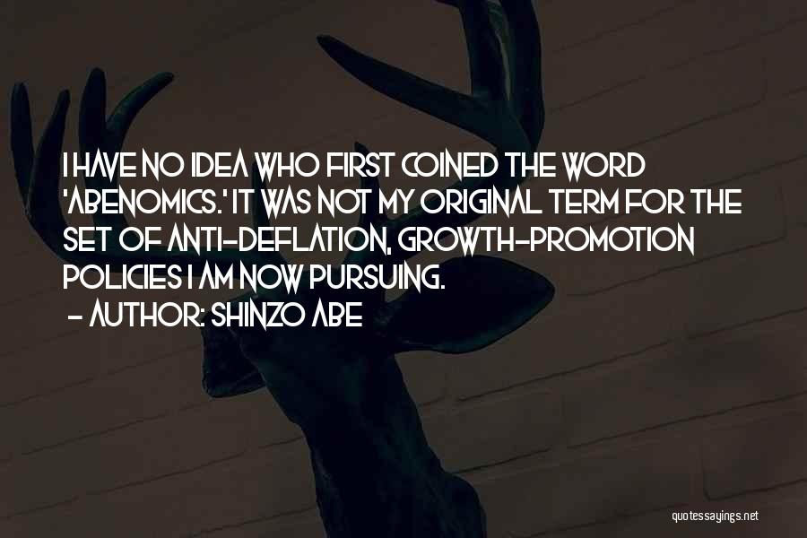 Shinzo Abe Quotes: I Have No Idea Who First Coined The Word 'abenomics.' It Was Not My Original Term For The Set Of