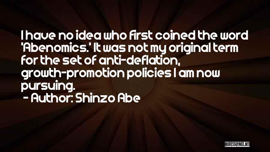 Shinzo Abe Quotes: I Have No Idea Who First Coined The Word 'abenomics.' It Was Not My Original Term For The Set Of