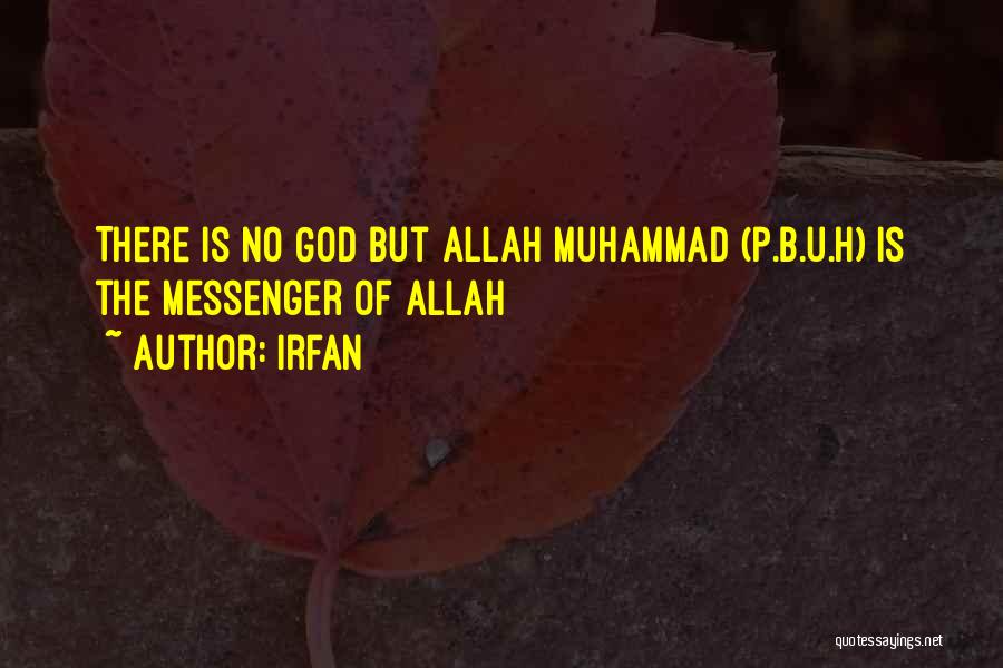 Irfan Quotes: There Is No God But Allah Muhammad (p.b.u.h) Is The Messenger Of Allah