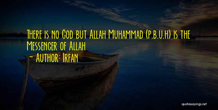 Irfan Quotes: There Is No God But Allah Muhammad (p.b.u.h) Is The Messenger Of Allah