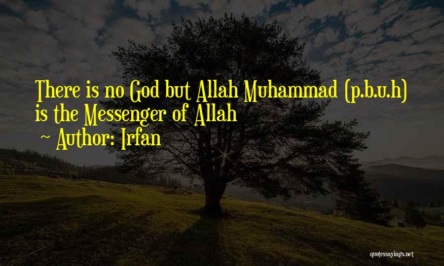 Irfan Quotes: There Is No God But Allah Muhammad (p.b.u.h) Is The Messenger Of Allah