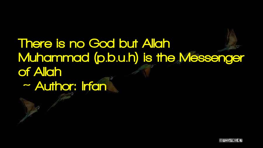 Irfan Quotes: There Is No God But Allah Muhammad (p.b.u.h) Is The Messenger Of Allah