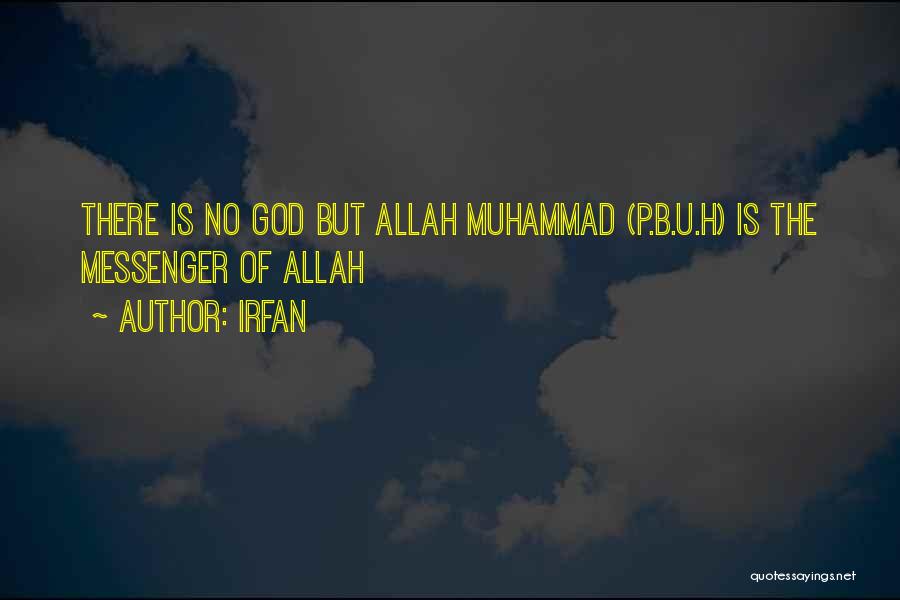 Irfan Quotes: There Is No God But Allah Muhammad (p.b.u.h) Is The Messenger Of Allah