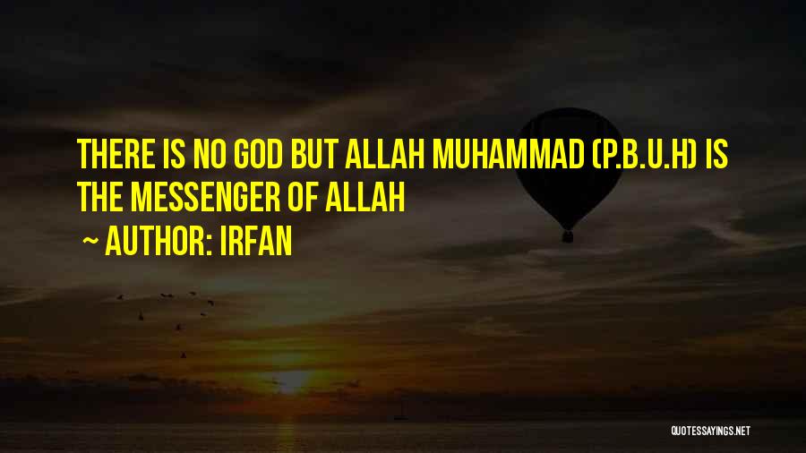 Irfan Quotes: There Is No God But Allah Muhammad (p.b.u.h) Is The Messenger Of Allah