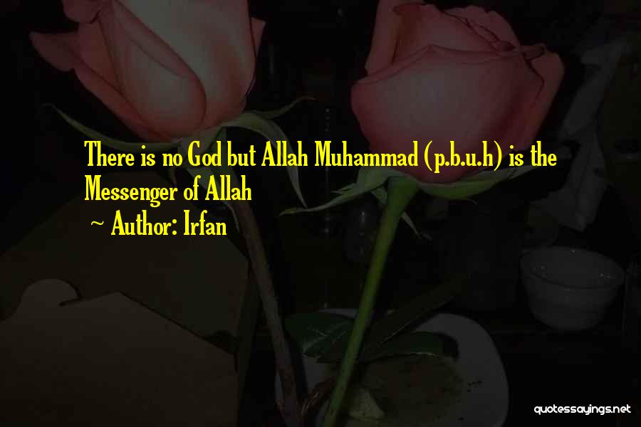 Irfan Quotes: There Is No God But Allah Muhammad (p.b.u.h) Is The Messenger Of Allah