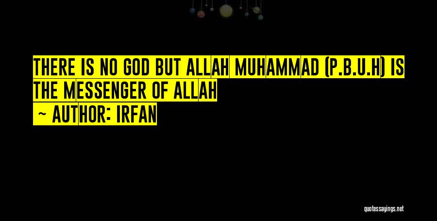 Irfan Quotes: There Is No God But Allah Muhammad (p.b.u.h) Is The Messenger Of Allah