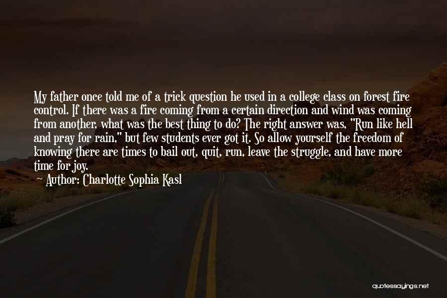 Charlotte Sophia Kasl Quotes: My Father Once Told Me Of A Trick Question He Used In A College Class On Forest Fire Control. If