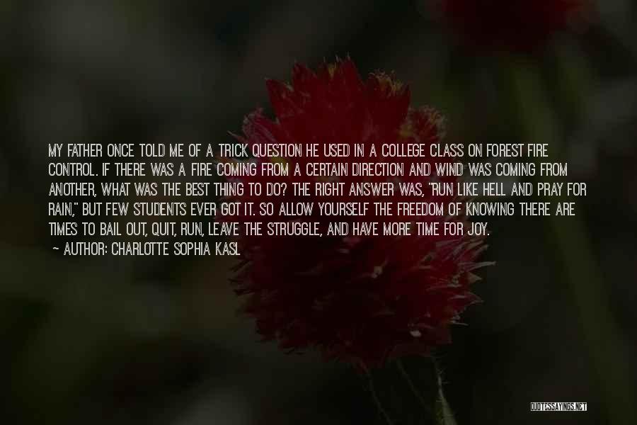 Charlotte Sophia Kasl Quotes: My Father Once Told Me Of A Trick Question He Used In A College Class On Forest Fire Control. If