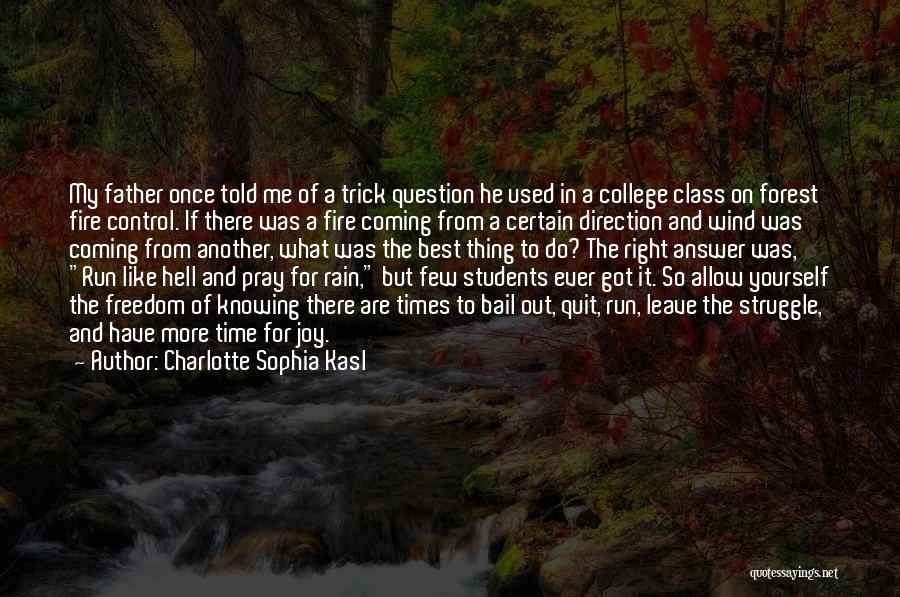 Charlotte Sophia Kasl Quotes: My Father Once Told Me Of A Trick Question He Used In A College Class On Forest Fire Control. If