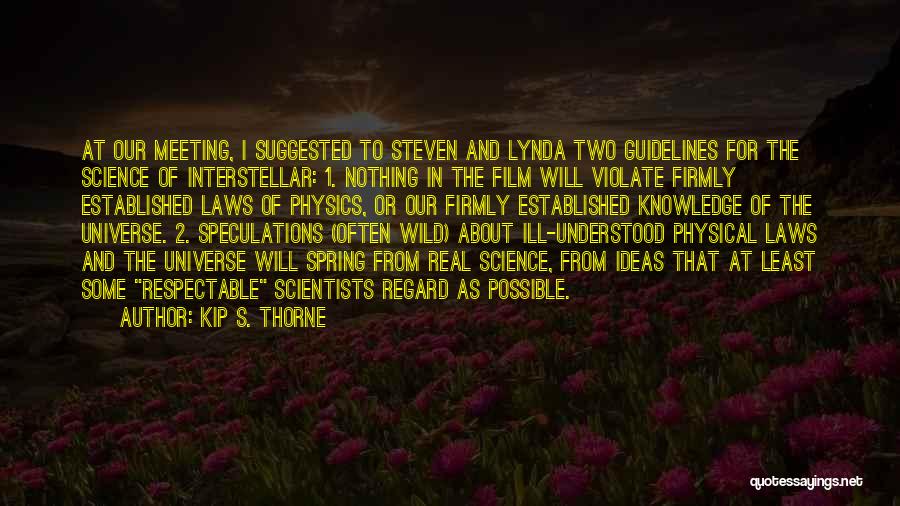 Kip S. Thorne Quotes: At Our Meeting, I Suggested To Steven And Lynda Two Guidelines For The Science Of Interstellar: 1. Nothing In The