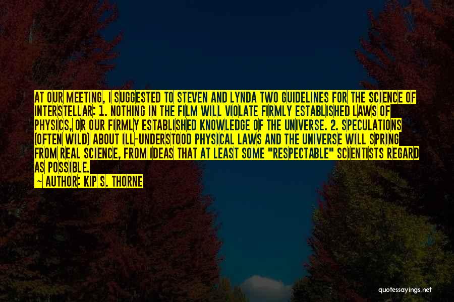 Kip S. Thorne Quotes: At Our Meeting, I Suggested To Steven And Lynda Two Guidelines For The Science Of Interstellar: 1. Nothing In The