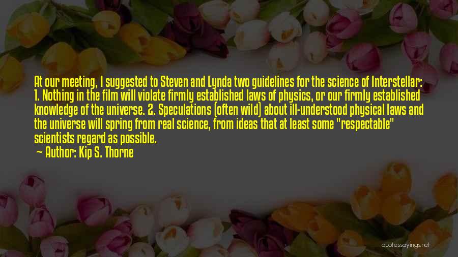 Kip S. Thorne Quotes: At Our Meeting, I Suggested To Steven And Lynda Two Guidelines For The Science Of Interstellar: 1. Nothing In The