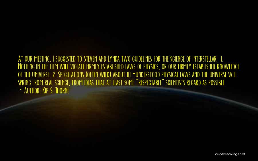 Kip S. Thorne Quotes: At Our Meeting, I Suggested To Steven And Lynda Two Guidelines For The Science Of Interstellar: 1. Nothing In The