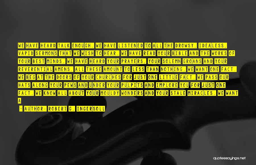 Robert G. Ingersoll Quotes: We Have Heard Talk Enough. We Have Listened To All The Drowsy, Idealess, Vapid Sermons That We Wish To Hear.