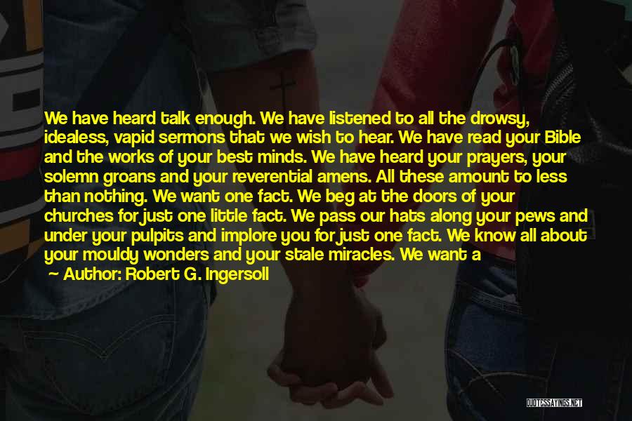 Robert G. Ingersoll Quotes: We Have Heard Talk Enough. We Have Listened To All The Drowsy, Idealess, Vapid Sermons That We Wish To Hear.