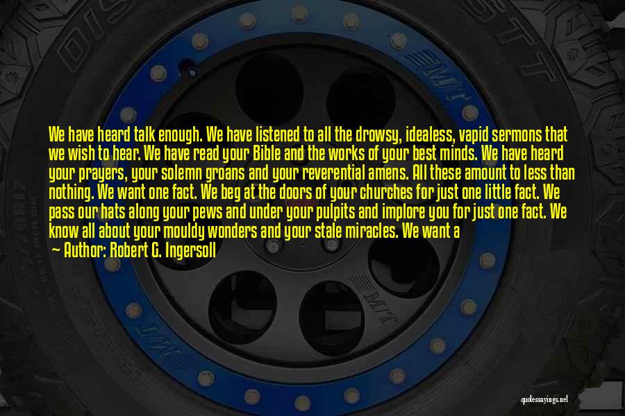 Robert G. Ingersoll Quotes: We Have Heard Talk Enough. We Have Listened To All The Drowsy, Idealess, Vapid Sermons That We Wish To Hear.