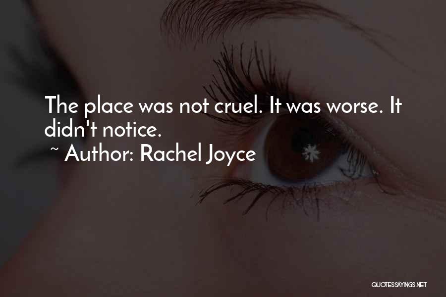 Rachel Joyce Quotes: The Place Was Not Cruel. It Was Worse. It Didn't Notice.