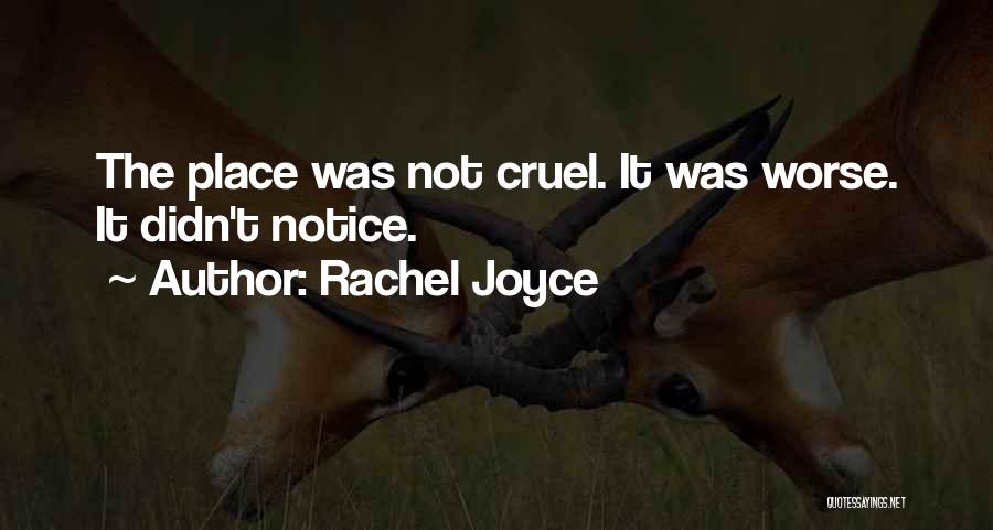 Rachel Joyce Quotes: The Place Was Not Cruel. It Was Worse. It Didn't Notice.