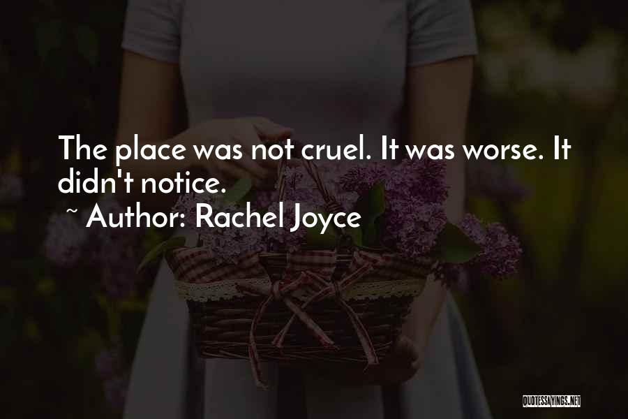 Rachel Joyce Quotes: The Place Was Not Cruel. It Was Worse. It Didn't Notice.