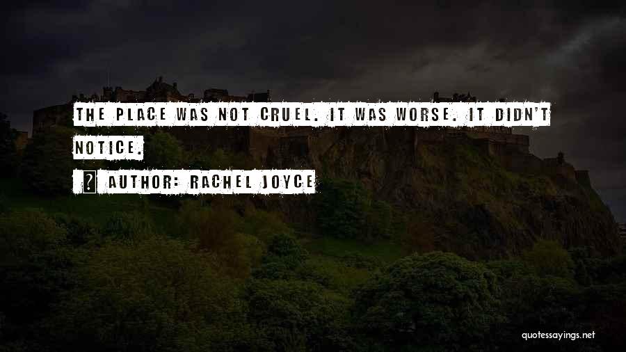 Rachel Joyce Quotes: The Place Was Not Cruel. It Was Worse. It Didn't Notice.