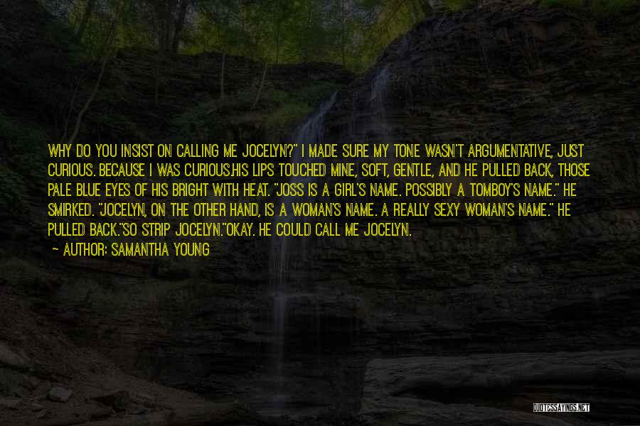 Samantha Young Quotes: Why Do You Insist On Calling Me Jocelyn? I Made Sure My Tone Wasn't Argumentative, Just Curious. Because I Was