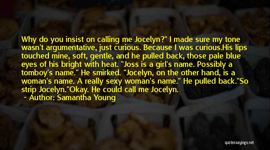 Samantha Young Quotes: Why Do You Insist On Calling Me Jocelyn? I Made Sure My Tone Wasn't Argumentative, Just Curious. Because I Was