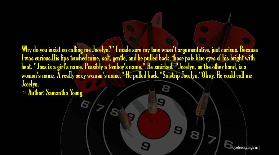 Samantha Young Quotes: Why Do You Insist On Calling Me Jocelyn? I Made Sure My Tone Wasn't Argumentative, Just Curious. Because I Was