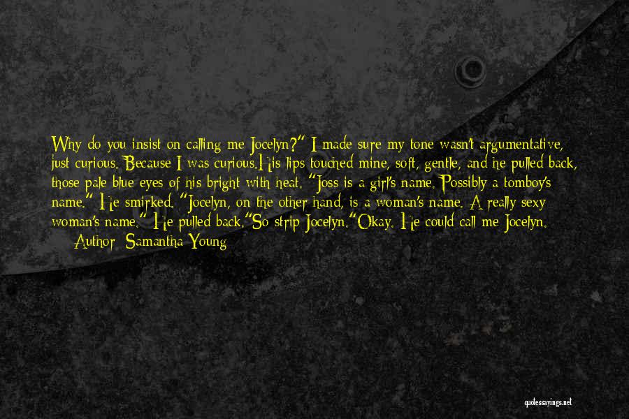 Samantha Young Quotes: Why Do You Insist On Calling Me Jocelyn? I Made Sure My Tone Wasn't Argumentative, Just Curious. Because I Was