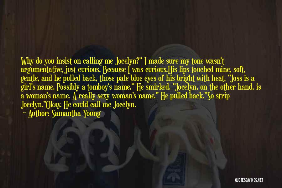 Samantha Young Quotes: Why Do You Insist On Calling Me Jocelyn? I Made Sure My Tone Wasn't Argumentative, Just Curious. Because I Was