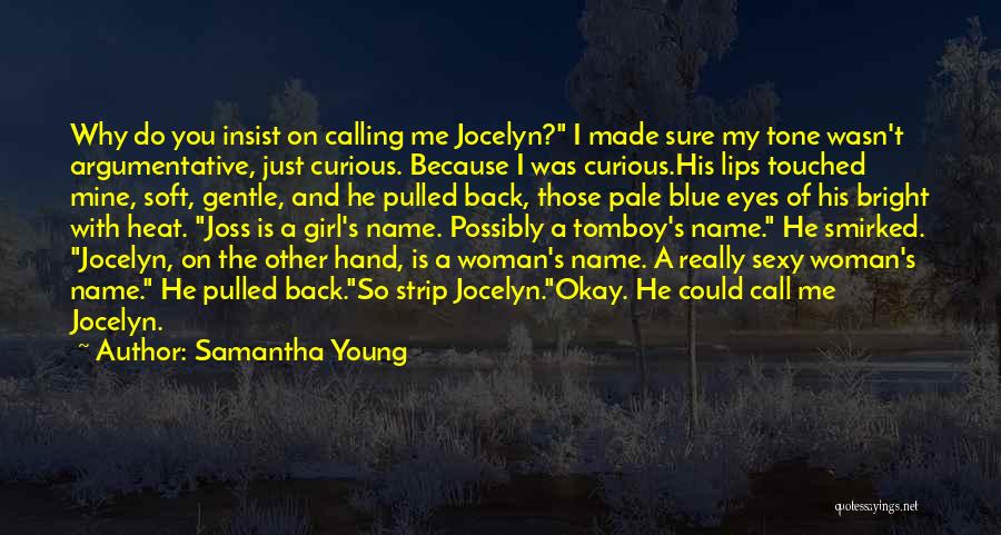 Samantha Young Quotes: Why Do You Insist On Calling Me Jocelyn? I Made Sure My Tone Wasn't Argumentative, Just Curious. Because I Was