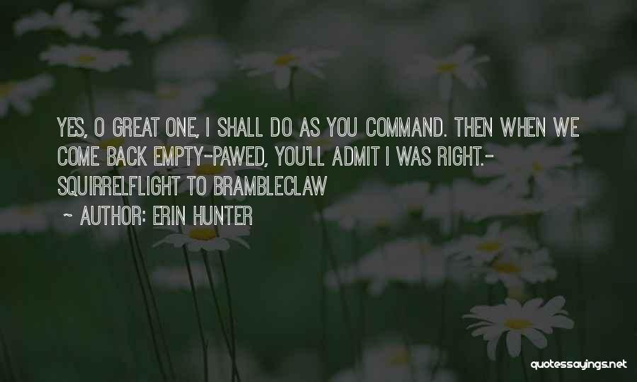 Erin Hunter Quotes: Yes, O Great One, I Shall Do As You Command. Then When We Come Back Empty-pawed, You'll Admit I Was