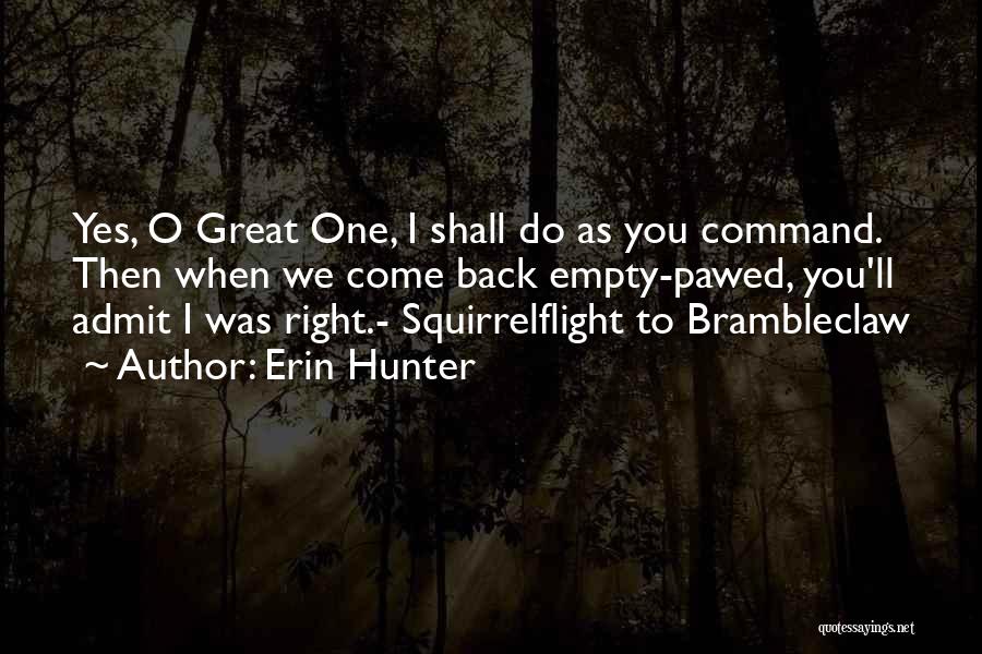 Erin Hunter Quotes: Yes, O Great One, I Shall Do As You Command. Then When We Come Back Empty-pawed, You'll Admit I Was