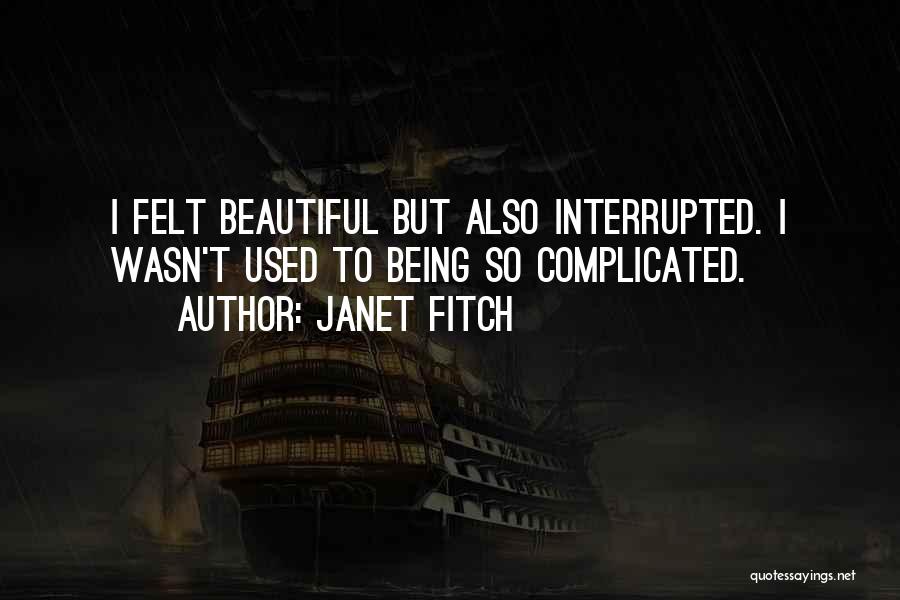 Janet Fitch Quotes: I Felt Beautiful But Also Interrupted. I Wasn't Used To Being So Complicated.