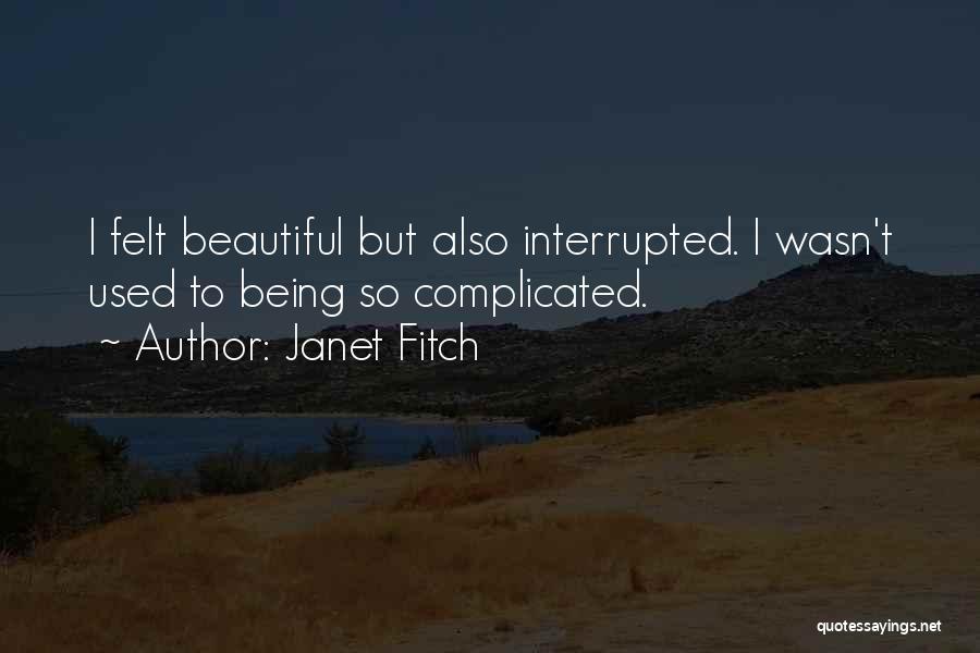 Janet Fitch Quotes: I Felt Beautiful But Also Interrupted. I Wasn't Used To Being So Complicated.