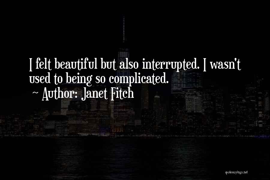 Janet Fitch Quotes: I Felt Beautiful But Also Interrupted. I Wasn't Used To Being So Complicated.