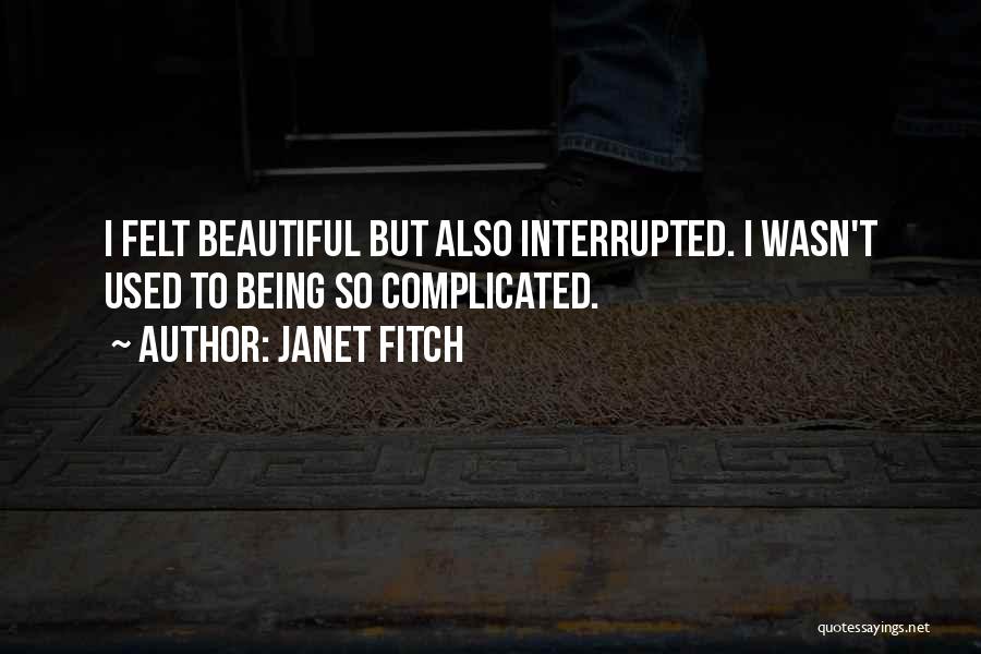 Janet Fitch Quotes: I Felt Beautiful But Also Interrupted. I Wasn't Used To Being So Complicated.