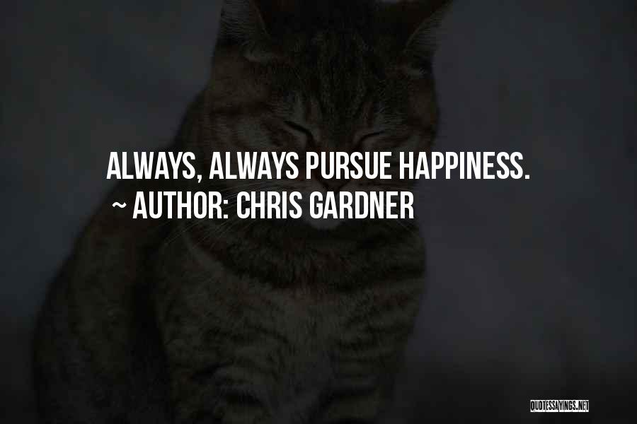 Chris Gardner Quotes: Always, Always Pursue Happiness.