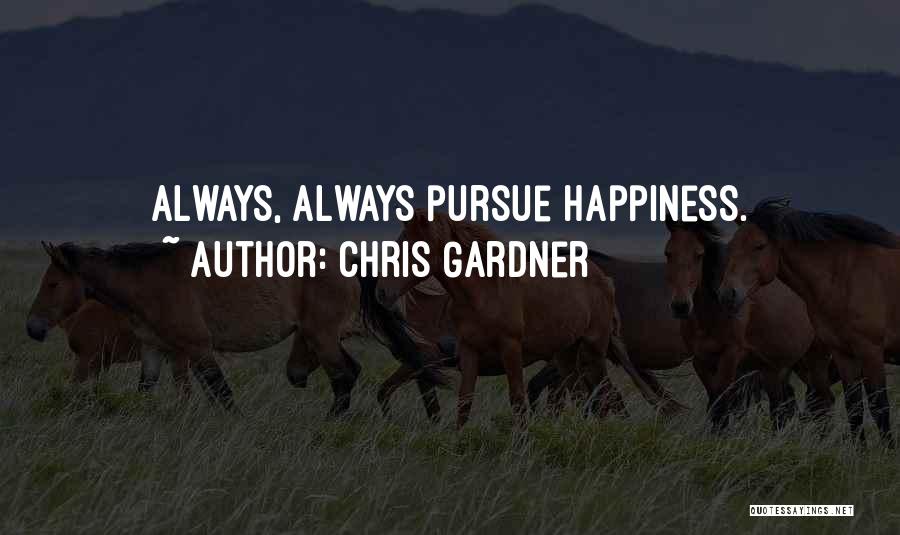 Chris Gardner Quotes: Always, Always Pursue Happiness.