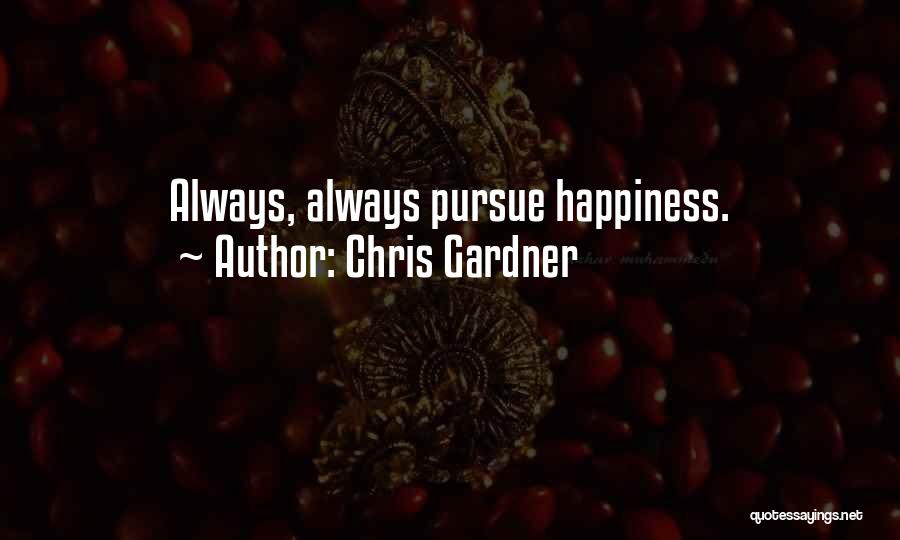 Chris Gardner Quotes: Always, Always Pursue Happiness.