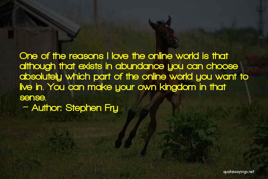 Stephen Fry Quotes: One Of The Reasons I Love The Online World Is That Although That Exists In Abundance You Can Choose Absolutely